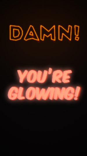 Damn! You're Glowing!